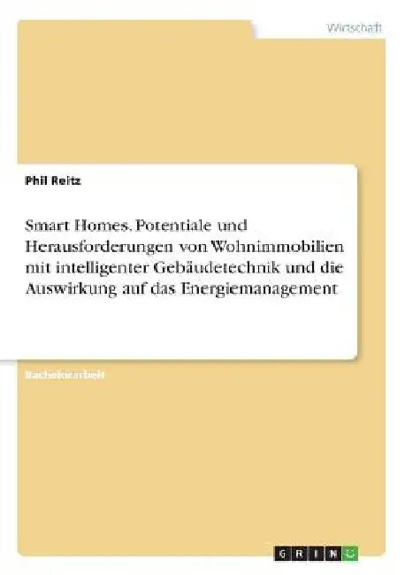 Smart Homes. Potentiale und Herausforderungen von Wohnimmobilien mit intelligenter Gebäudetechnik und die Auswirkung auf das Energiemanagement by Reitz, Phil