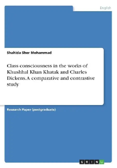 Class consciousness in the works of Khushhal Khan Khatak and Charles Dickens. A comparative and contrastive study by Shahida Sher Mohammad