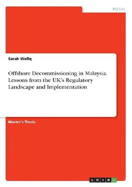 Offshore Decommissioning in Malaysia. Lessons from the UK's Regulatory Landscape and Implementation by Sarah Wafiq