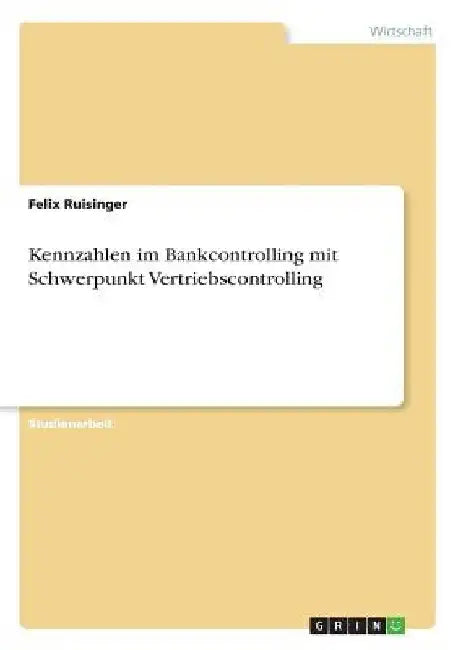 Kennzahlen im Bankcontrolling mit Schwerpunkt Vertriebscontrolling by Ruisinger, Felix