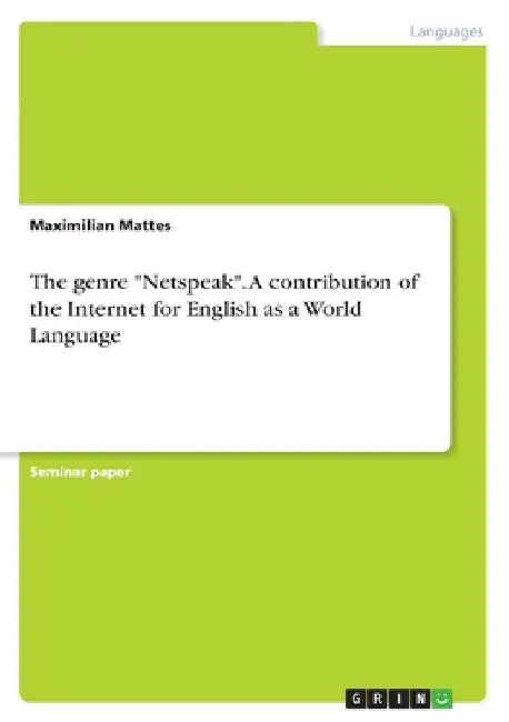 The genre "Netspeak". A contribution of the Internet for English as a World Language by Maximilian Mattes