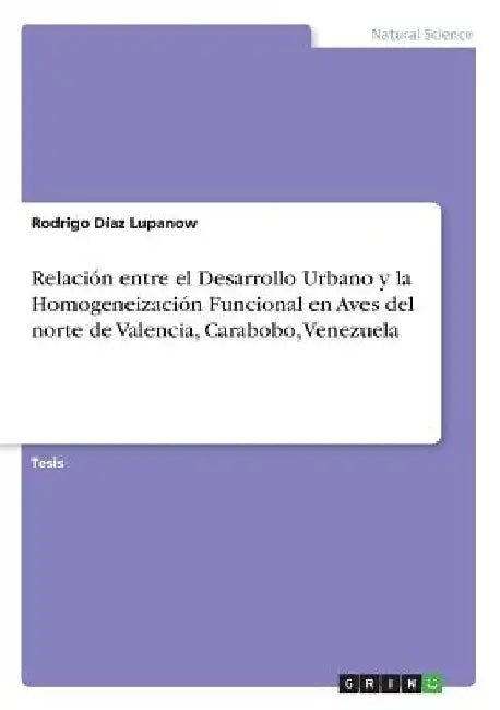 Relación entre el Desarrollo Urbano y la Homogeneización Funcional en Aves del norte de Valencia, Carabobo, Venezuela by Díaz Lupanow, Rodrigo