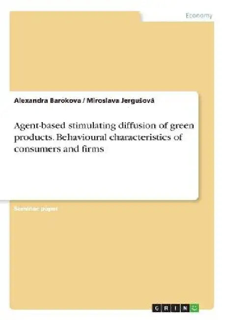Agent-based stimulating diffusion of green products. Behavioural characteristics of consumers and firms by Alexandra Barokova