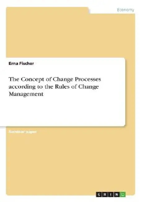 The Concept of Change Processes according to the Rules of Change Management by Erna Fischer
