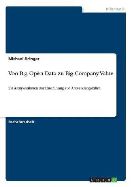 Von Big Open Data zu Big Company Value: Ein Analyserahmen zur Einordnung von Anwendungsfällen by Aringer, Michael