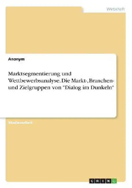 Marktsegmentierung und Wettbewerbsanalyse. Die Markt-, Branchen- und Zielgruppen von "Dialog im Dunkeln" by Anonymous