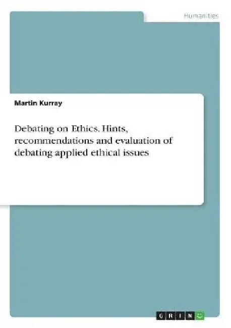 Debating on Ethics. Hints, recommendations and evaluation of debating applied ethical issues by Martin Kurray