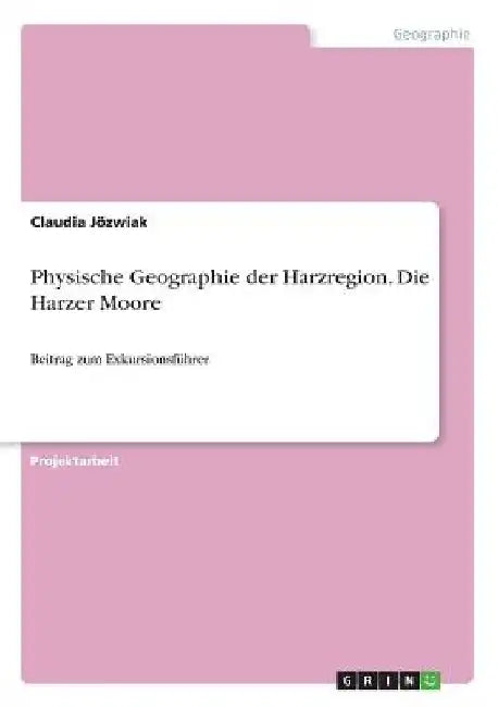Physische Geographie der Harzregion. Die Harzer Moore: Beitrag zum Exkursionsführer by Jözwiak, Claudia
