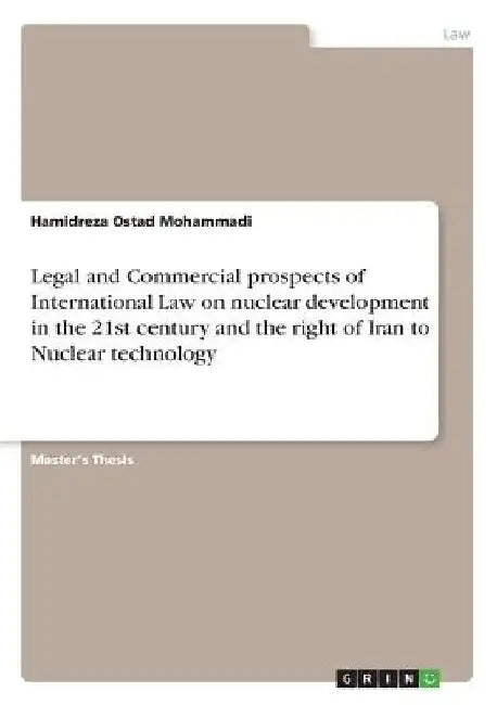 Legal and Commercial prospects of International Law on nuclear development in the 21st century and the right of Iran to Nuclear technology by Hamidreza Ostad Mohammadi