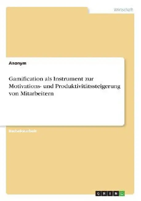 Gamification als Instrument zur Motivations- und Produktivitätssteigerung von Mitarbeitern by Anonym