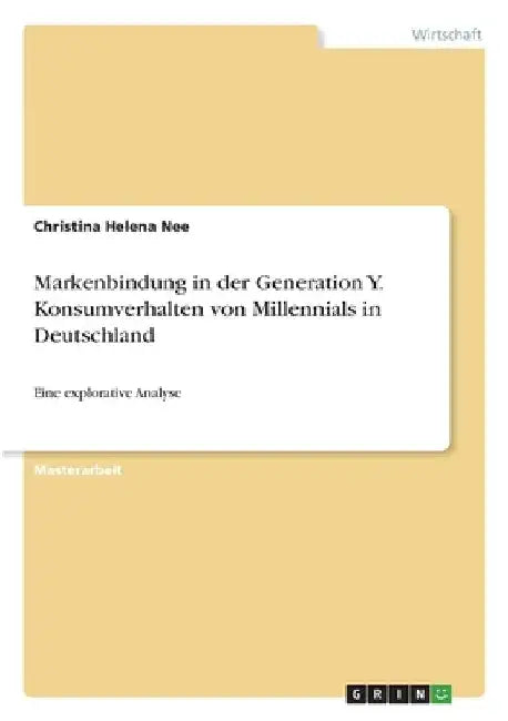 Markenbindung in der Generation Y. Konsumverhalten von Millennials in Deutschland: Eine explorative Analyse by Nee, Christina Helena