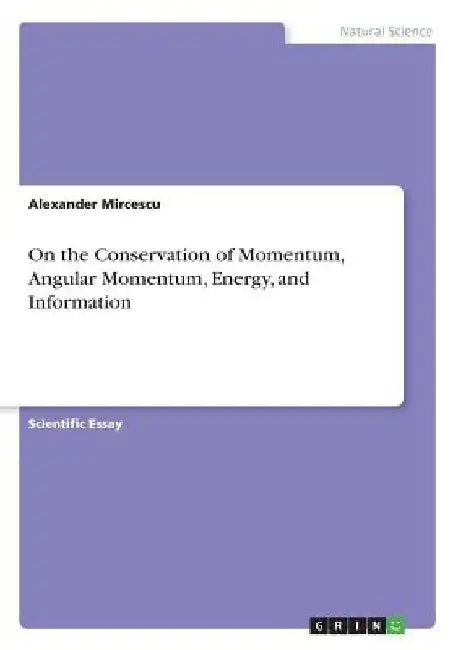 On the Conservation of Momentum, Angular Momentum, Energy, and Information by Alexander Mircescu