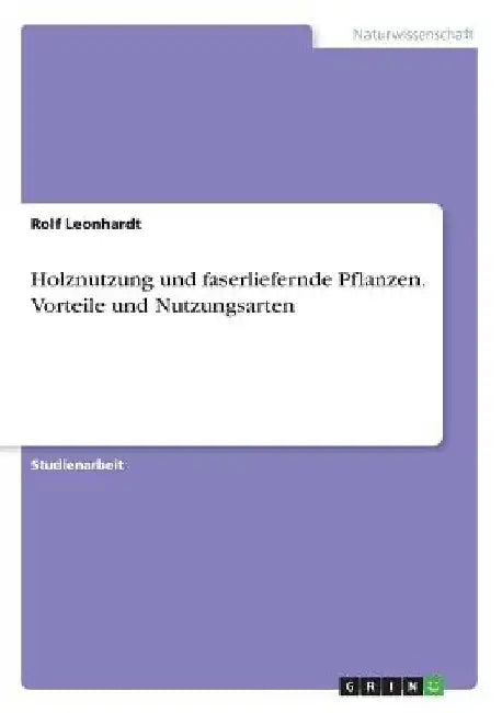 Holznutzung und faserliefernde Pflanzen. Vorteile und Nutzungsarten by Leonhardt, Rolf