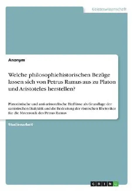 Welche philosophiehistorischen Bezüge lassen sich von Petrus Ramus aus zu Platon und Aristoteles herstellen?: Platonistische und anti-aristotelische E by Anonymous