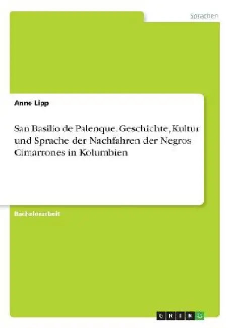 San Basilio de Palenque. Geschichte, Kultur und Sprache der Nachfahren der Negros Cimarrones in Kolumbien by Lipp, Anne