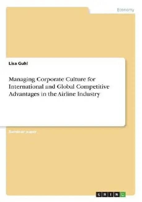 Managing Corporate Culture for International and Global Competitive Advantages in the Airline Industry by Lisa Guhl