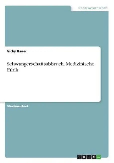 Schwangerschaftsabbruch. Medizinische Ethik by Bauer, Vicky