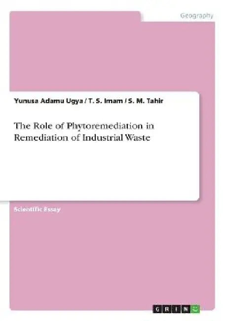 The Role of Phytoremediation in Remediation of Industrial Waste by Yunusa Adamu Ugya