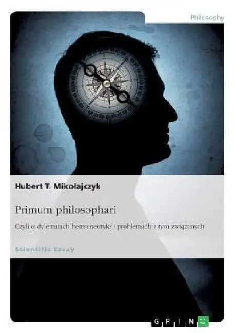 Primum philosophari. Czyli o dylematach hermeneutyki i problemach z tym związanych by Mikolajczyk, Hubert T.