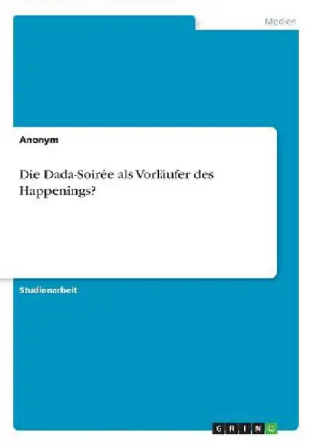 Die Dada-Soirée als Vorläufer des Happenings? by Anonymous