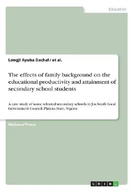 The effects of family background on the educational productivity and attainment of secondary school students: A case study of some selected secondary by Et Al