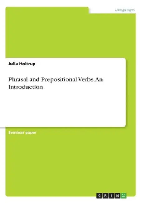 Phrasal and Prepositional Verbs. An Introduction by Julia Holtrup