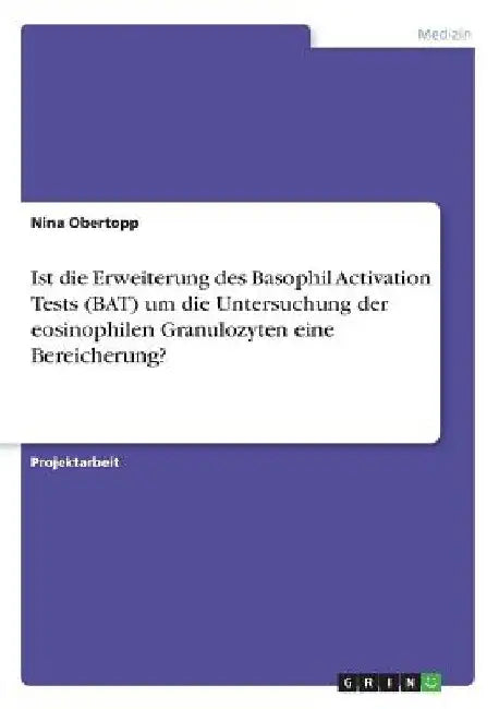 Ist die Erweiterung des Basophil Activation Tests (BAT) um die Untersuchung der eosinophilen Granulozyten eine Bereicherung? by Obertopp, Nina