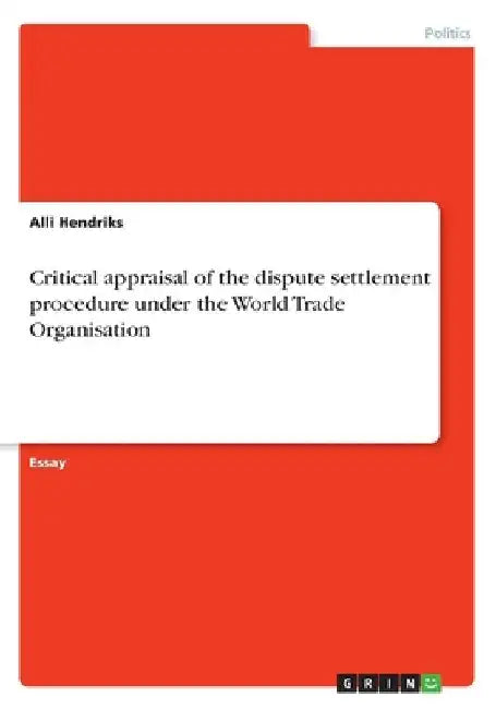 Critical appraisal of the dispute settlement procedure under the World Trade Organisation by Alli Hendriks