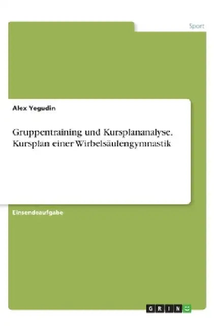 Gruppentraining und Kursplananalyse. Kursplan einer Wirbelsäulengymnastik by Yegudin, Alex