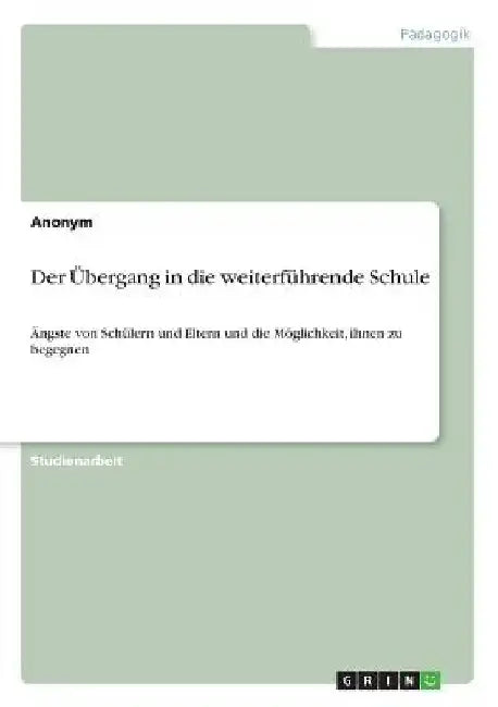 Der Übergang in die weiterführende Schule: Ängste von Schülern und Eltern und die Möglichkeit, ihnen zu begegnen by Anonym