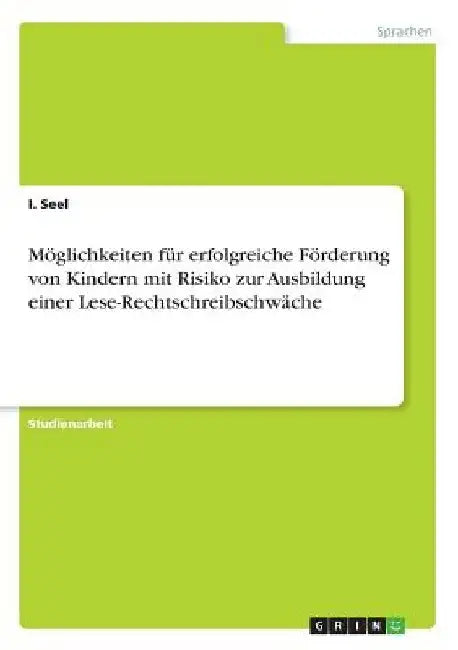 Möglichkeiten für erfolgreiche Förderung von Kindern mit Risiko zur Ausbildung einer Lese-Rechtschreibschwäche by Seel, I.