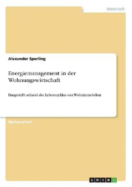 Energiemanagement in der Wohnungswirtschaft: Dargestellt anhand des Lebenszyklus von Wohnimmobilien by Sperling, Alexander