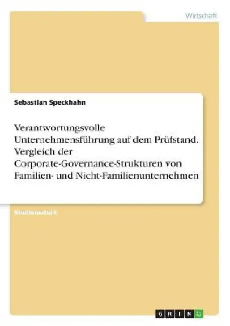 Verantwortungsvolle Unternehmensführung auf dem Prüfstand. Vergleich der Corporate-Governance-Strukturen von Familien- und Nicht-Familienunternehmen by Speckhahn, Sebastian