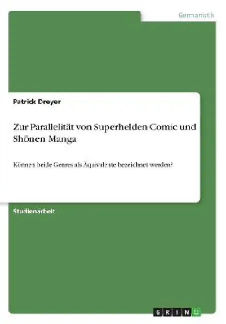 Zur Parallelität von Superhelden Comic und Shōnen Manga: Können beide Genres als Äquivalente bezeichnet werden? by Dreyer, Patrick