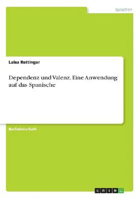 Dependenz und Valenz. Eine Anwendung auf das Spanische by Rettinger, Luisa