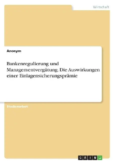 Bankenregulierung und Managementvergütung. Die Auswirkungen einer Einlagensicherungsprämie by Anonymous