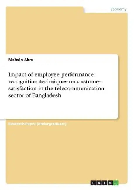 Impact of employee performance recognition techniques on customer satisfaction in the telecommunication sector of Bangladesh by Mohsin Akm