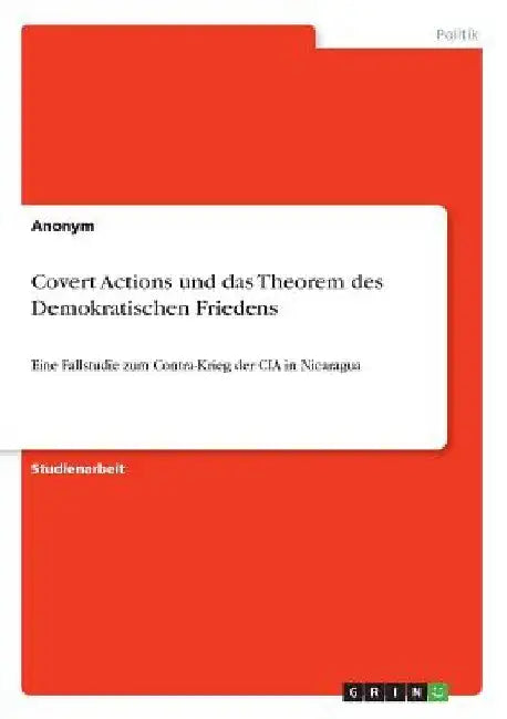 Covert Actions und das Theorem des Demokratischen Friedens: Eine Fallstudie zum Contra-Krieg der CIA in Nicaragua by Anonymous