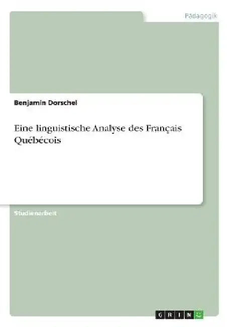 Eine linguistische Analyse des Français Québécois by Dorschel, Benjamin
