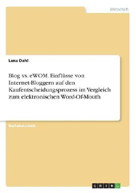 Blog vs. eWOM. Einflüsse von Internet-Bloggern auf den Kaufentscheidungsprozess im Vergleich zum elektronischen Word-Of-Mouth by Dahl, Lena