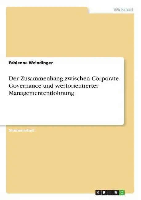 Der Zusammenhang zwischen Corporate Governance und wertorientierter Managemententlohnung by Weindinger, Fabienne