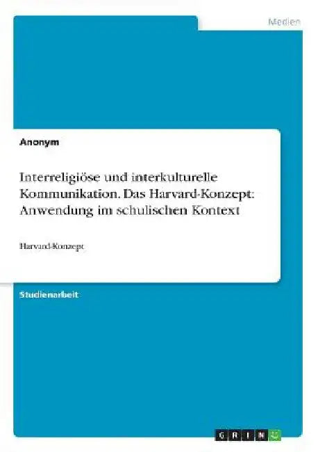 Interreligiöse und interkulturelle Kommunikation. Das Harvard-Konzept: Anwendung im schulischen Kontext: Harvard-Konzept by Anonym