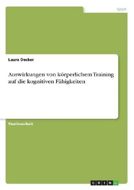 Auswirkungen von körperlichem Training auf die kognitiven Fähigkeiten by Decker, Laura