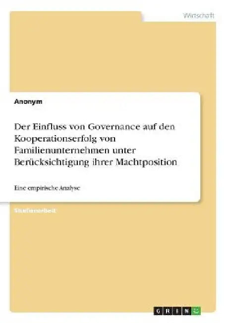 Der Einfluss von Governance auf den Kooperationserfolg von Familienunternehmen unter Berücksichtigung ihrer Machtposition: Eine empirische Analyse by Anonymous