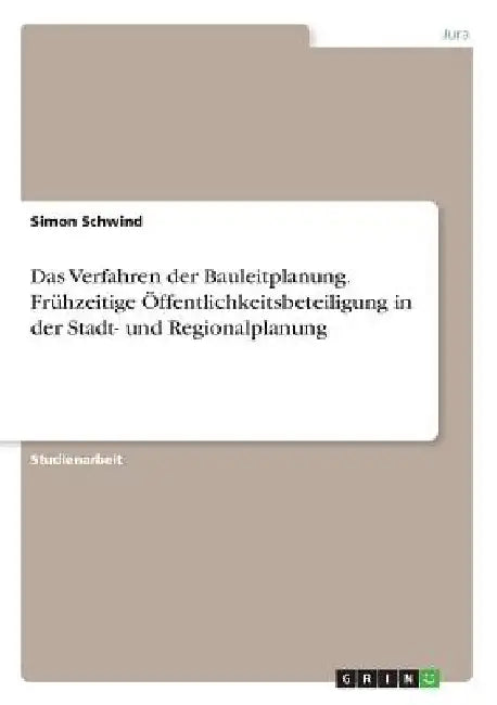 Das Verfahren der Bauleitplanung. Frühzeitige Öffentlichkeitsbeteiligung in der Stadt- und Regionalplanung by Schwind, Simon