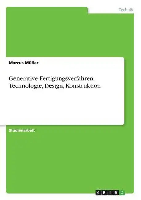 Generative Fertigungsverfahren. Technologie, Design, Konstruktion by Müller, Marcus