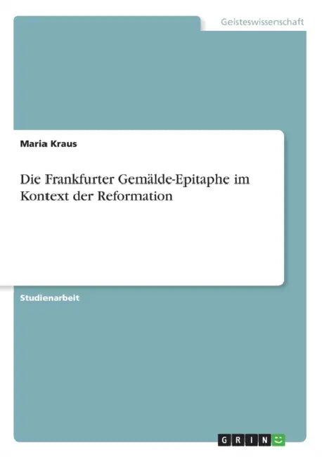 Die Frankfurter Gemälde-Epitaphe im Kontext der Reformation by Maria Kraus