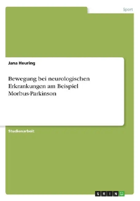 Bewegung bei neurologischen Erkrankungen am Beispiel Morbus-Parkinson by Heuring, Jana