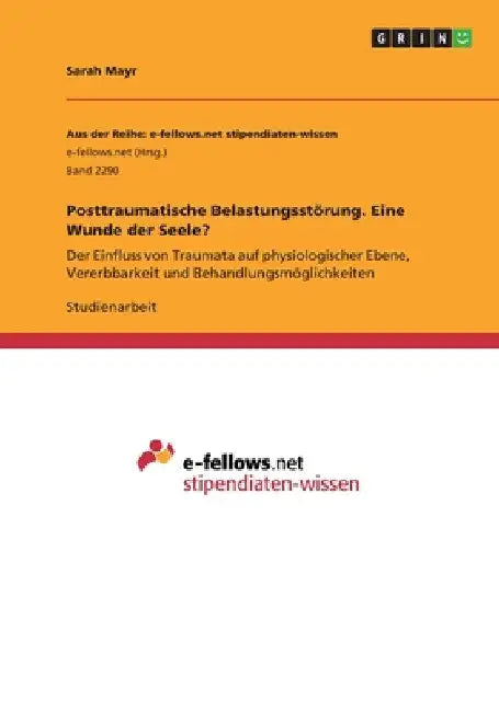 Posttraumatische Belastungsstörung. Eine Wunde der Seele?: Der Einfluss von Traumata auf physiologischer Ebene, Vererbbarkeit und Behandlungsmöglichke by Mayr, Sarah
