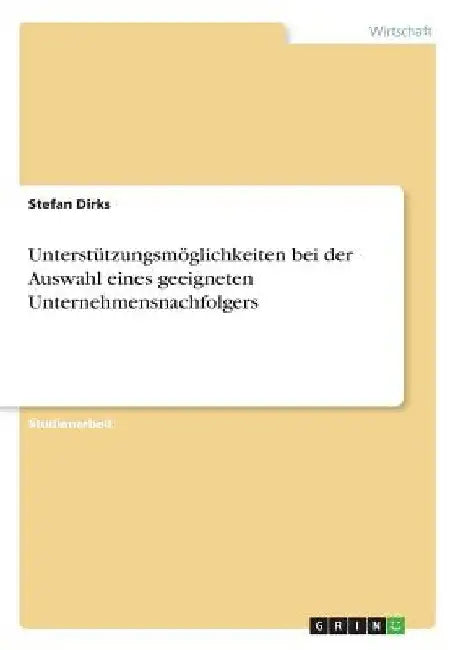 Unterstützungsmöglichkeiten bei der Auswahl eines geeigneten Unternehmensnachfolgers by Dirks, Stefan